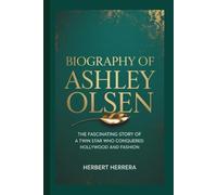 BIOGRAPHY OF ASHLEY OLSEN: The Fascinating Story of a Twin Star Who Conquered Hollywood and Fashion