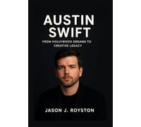 BIOGRAPHY OF AUSTIN SWIFT: FROM HOLLYWOOD DREAMS TO CREATIVE LEGACY