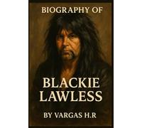 BIOGRAPHY OF BLACKIE LAWLESS: THE LEGENDARY FRONTMAN OF W.A.S.P.