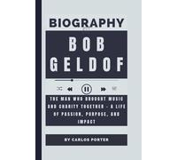 Biography of Bob Geldof: The Man Who Brought Music and Charity Together - A Life of Passion, Purpose, and Impact