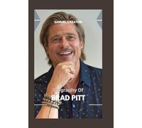 BIOGRAPHY OF BRAD PITT: FROM HEARTTHROB TO HOLLYWOOD LEGEND
