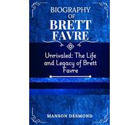 BIOGRAPHY OF BRETT FAVRE: Unrivaled: The Life and Legacy of Brett Favre