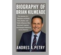 Biography of Brian Kilmeade: The Journey of a Television and Radio Host, Author, and Public Influencer Who Informed, Inspired, and Engaged Audiences Across America (Independent Biography)