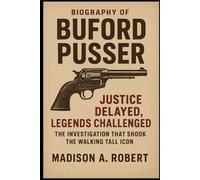 BIOGRAPHY OF BUFORD PUSSER: Justice Delayed, Legends Challenged: The Investigation That Shook the Walking Tall Icon