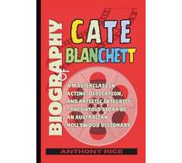 Biography of Cate Blanchett: A Masterclass in Acting, Dedication, and Artistic Integrity - The Untold Story of an Australian Hollywood Visionary