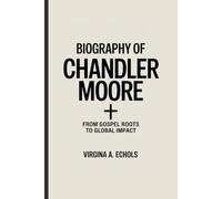 BIOGRAPHY OF CHANDLER MOORE: From Gospel Roots to Global Impact