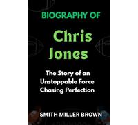 Biography of Chris Jones: The Story of an Unstoppable Force Chasing Perfection