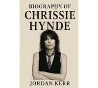 BIOGRAPHY OF CHRISSIE HYNDE: THE VOICE THAT REDEFINED ROCK AND PUNK