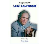 BIOGRAPHY OF CLINT EASTWOOD: The Man Behind the Legend