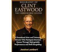 BIOGRAPHY OF CLINT EASTWOOD: THE UNBREAKABLE LEGEND: A Sensational Actor and Visionary Director Who Reshaped American Cinema with Unforgettable Performances and Bold Storytelling