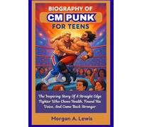 BIOGRAPHY OF CM PUNK FOR TEENS: The Inspiring Story Of A Straight Edge Fighter Who Chose Health, Found His Voice, And Came Back Stronger