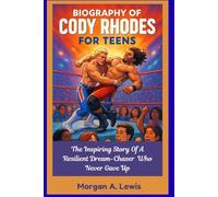 Biography of Cody Rhodes For Teens: The Inspiring Story Of A Resilient Dream-Chaser Who Never Gave Up