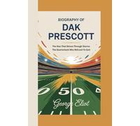 BIOGRAPHY OF DAK PRESCOTT: The Star That Shines Through Storms and The Quarterback Who Refused to Quit