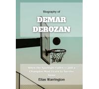Biography of DeMar DeRozan: More Than a Game - A Journey Through Shadows, Sacrifice, and Redemption