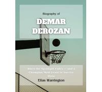 Biography of DeMar DeRozan: More Than a Game - A Journey Through Shadows, Sacrifice, and Redemption