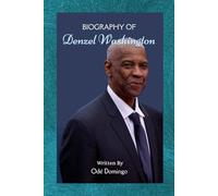 BIOGRAPHY OF DENZEL WASHINGTON: The Man, The Mission, The Legacy
