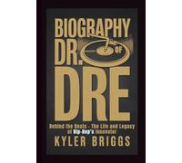 BIOGRAPHY OF DR. DRE: Behind the Beats - The Life and Legacy of Hip-Hop's Innovator
