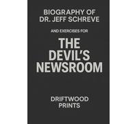 Biography of Dr. Jeff Schreve: And EXERCISES FOR THE DEVIL’S NEWSROOM