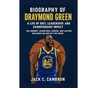 BIOGRAPHY OF DRAYMOND GREEN: A LIFE OF GRIT, LEADERSHIP, AND CHAMPIONSHIP IMPACT: His Journey, Basketball Career, And Lasting Influence On And Off The Court