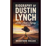 BIOGRAPHY OF DUSTIN LYNCH: A HAT, A HEART, A HIGHWAY (2025 EDITION)