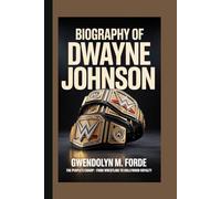 BIOGRAPHY OF DWAYNE JOHNSON: The People's Champ: From wrestling to Hollywood Royalty