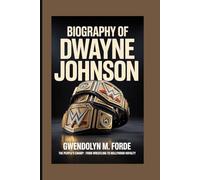 BIOGRAPHY OF DWAYNE JOHNSON: The People's Champ: From wrestling to Hollywood Royalty