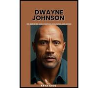 BIOGRAPHY OF DWAYNE JOHNSON: The Rise of The Rock: Wrestling, Hollywood, and Beyond