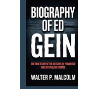 Biography of Ed gein: The True Story of the Butcher of Plainfield and His Chilling Crimes