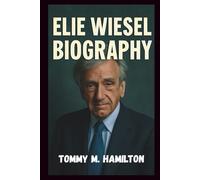 BIOGRAPHY OF ELIE WIESEL: The untold story of Elie Wiesel transformed tragedy into a legacy of hope.