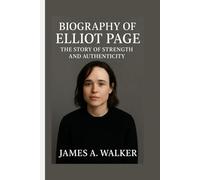 Biography of Elliot Page: The Story of Strength and Authenticity