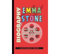 Biography of Emma Stone: From Indie Films to Oscar Glory - The Untold Story of a Hollywood Legend