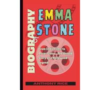 Biography of Emma Stone: From Indie Films to Oscar Glory - The Untold Story of a Hollywood Legend