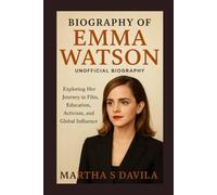 Biography of Emma Watson (Unofficial Biography): Exploring Her Journey in Film, Education, Activism, and Global Influence