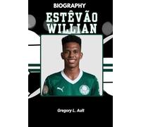 BIOGRAPHY OF ESTÊVÃO WILLIAN: Inside the Making of a Global Football Phenomenon