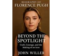 Biography Of Florence Pugh: Beyond the Spotlight: Craft, Courage, and the Making of an Icon