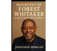 Biography of Forest Whitaker: A Life Of Light and Humanity