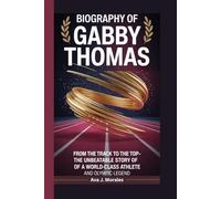 BIOGRAPHY OF GABBY THOMAS: From the Track to the Top - The Unbeatable Story of a World-Class Athlete and Olympic Legend