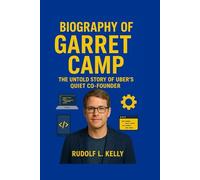 BIOGRAPHY OF GARRET CAMP: The Untold story of Uber's Quiet Co-founder