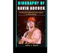 BIOGRAPHY OF GAVIN ADCOCK: The Story Of A Wild Heart from Gridiron To Guitar Strings