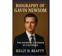 BIOGRAPHY OF GAVIN NEWSOM: The Visionary Governor of California