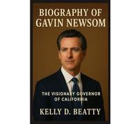 BIOGRAPHY OF GAVIN NEWSOM: The Visionary Governor of California