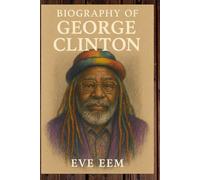 BIOGRAPHY OF GEORGE CLINTON: REVOLUTIONARY MUSIC, CULTURE AND THE COSMOS