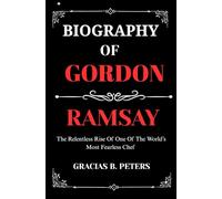 BIOGRAPHY OF GORDON RASMAY: The Relentless Rise Of One Of The World’s Most Fearless Chef