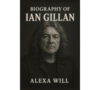 BIOGRAPHY OF IAN GILLAN: THE LEGACY OF IAN GILLAN