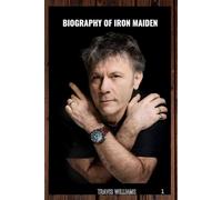 BIOGRAPHY OF IRON MAIDEN: LIFE AND LEGACY OF IRON MAIDEN