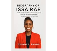 BIOGRAPHY OF ISSA RAE: FROM DIGITAL PIONEER TO CULTURAL ICON - THE EXTRAORDINARY JOURNEY OF A VISIONARY ENTERTAINER