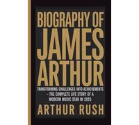 BIOGRAPHY OF JAMES ARTHUR: Transforming Challenges into Achievements - The Complete Life Story of a Modern Music Star in 2025