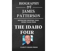 Biography of James Patterson: Revealing Gripping True-Crime Tales from The Idaho Four
