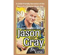 Biography of Jason Gray For Kids: A Child Friendly Narration of the Story a Christian Music Star