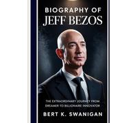 BIOGRAPHY OF JEFF BEZOS: The Extraordinary Journey from Dreamer to Billionaire Innovator